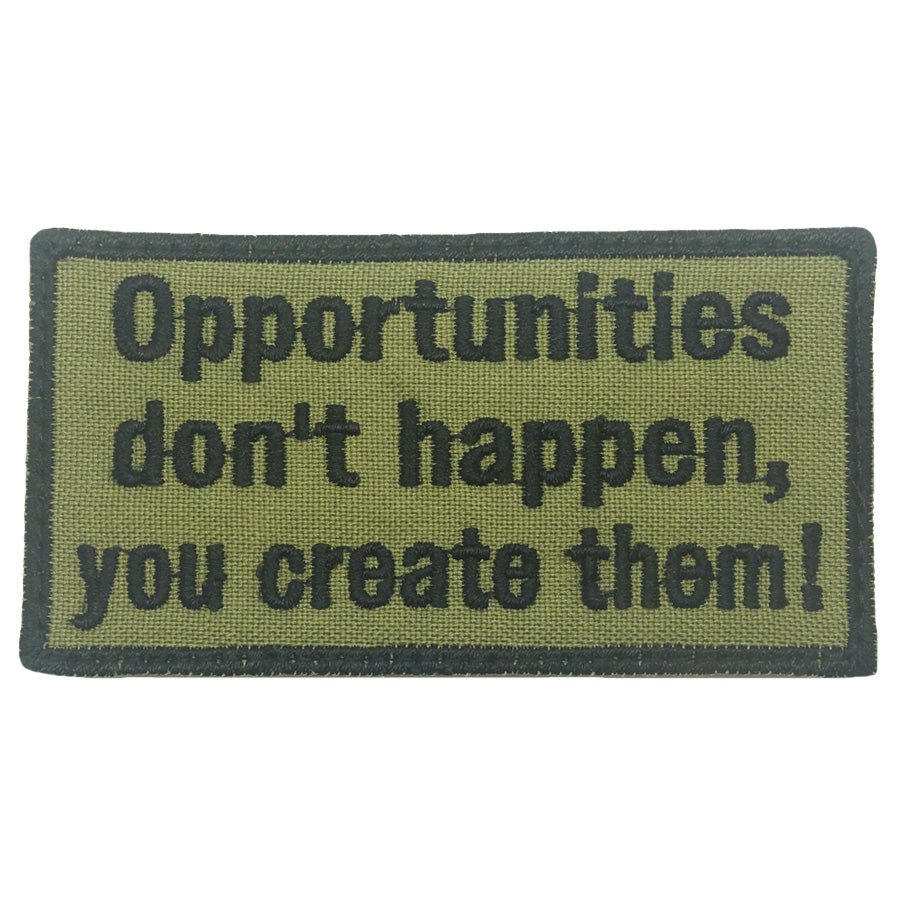 "OPPORTUNITIES DON'T HAPPEN, YOU CREATE THEM!" PATCH - OLIVE GREEN