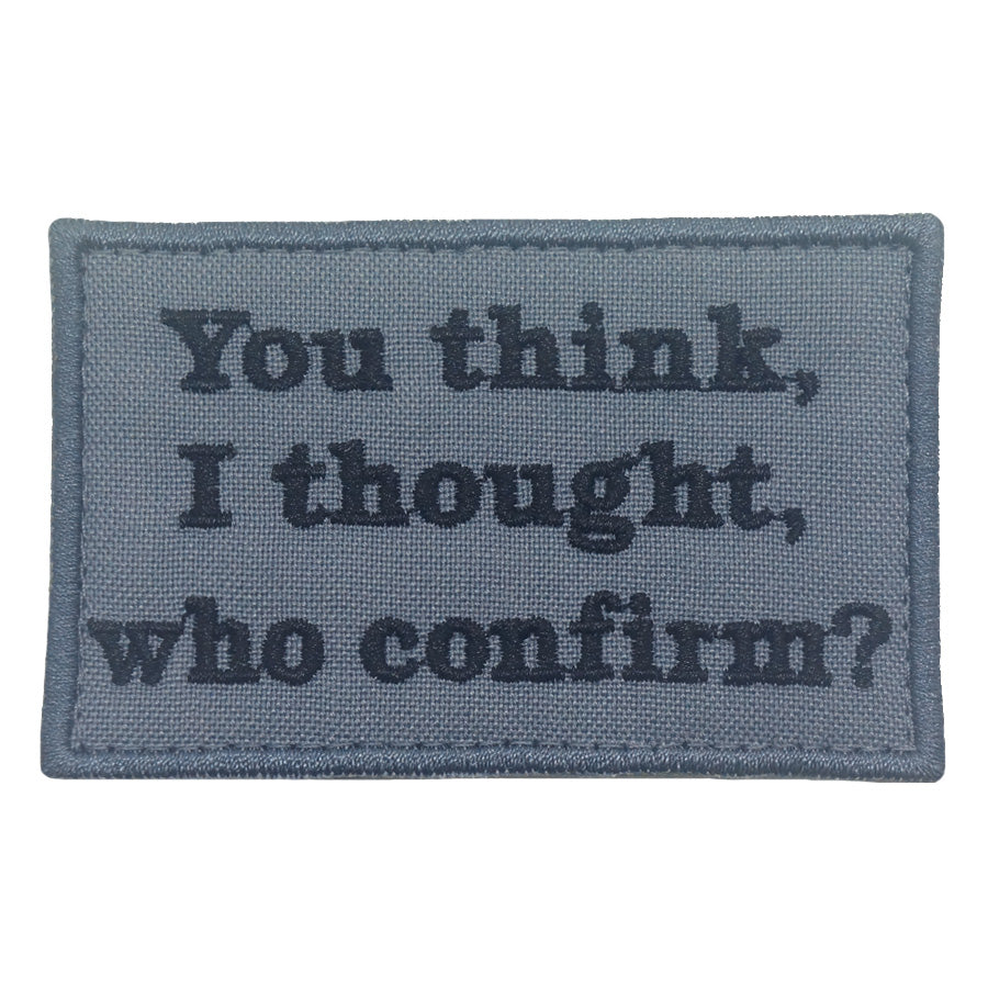 YOU THINK, I THOUGHT, WHO CONFIRM PATCH - GREY
