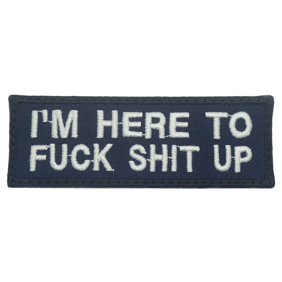 I'M HERE TO FUCK SHIT UP PATCH - NAVY WHITE