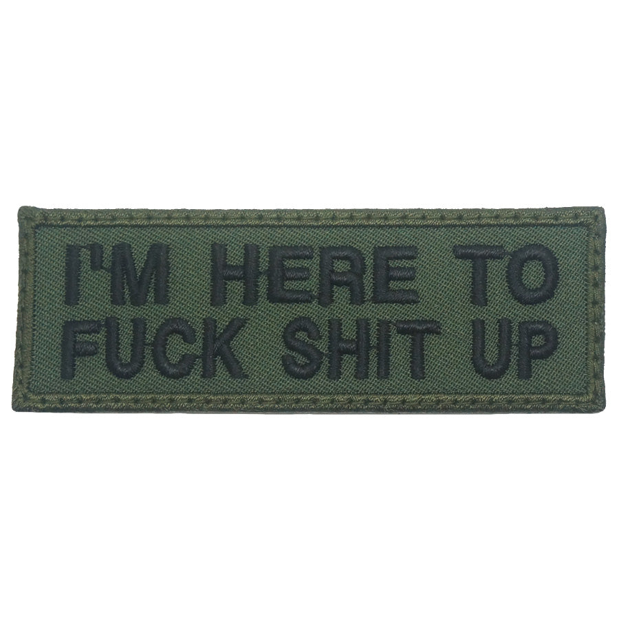 I'M HERE TO FUCK SHIT UP PATCH - OD GREEN